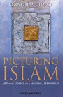 Picturing Islam: Art and Ethics in a Muslim Lifeworld - ISBN 9781405129572