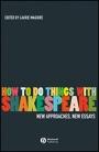 How To Do Things With Shakespeare: New Approaches, New Essays - ISBN 9781405135276