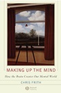 Making up the Mind: How the Brain Creates Our Mental World - ISBN 9781405136945