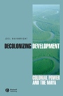 Decolonizing Development: Colonial Power and the Maya - ISBN 9781405157063