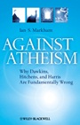 Against Atheism: Why Dawkins, Hitchens, and Harris Are Fundamentally Wrong - ISBN 9781405189637