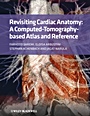 Revisiting Cardiac Anatomy: A Computed–Tomography–Based Atlas and Reference - ISBN 9781405194693