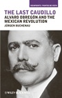 The Last Caudillo: Alvaro Obregón and the Mexican Revolution - ISBN 9781405199032