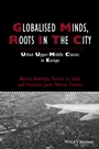 Globalised Minds, Roots in the City: Urban Upper–middle Classes in Europe - ISBN 9781444334845