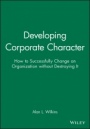 Developing Corporate Character: How to Successfully Change an Organization without Destroying It - ISBN 9781555421335