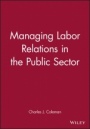 Managing Labor Relations in the Public Sector - ISBN 9781555422455