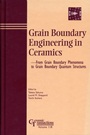Grain Boundary Engineering in Ceramics: From Grain Boundary Phenomena to Grain Boundary Quantum Structures - ISBN 9781574981155