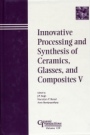 Innovative Processing and Synthesis of Ceramics, Glasses, and Composites V - ISBN 9781574981377