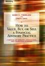 How to Value, Buy, or Sell a Financial Advisory Practice: A Manual on Mergers, Acquisitions, and Transition Planning - ISBN 9781576601747