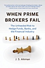 When Prime Brokers Fail: The Unheeded Risk to Hedge Funds, Banks, and the Financial Industry - ISBN 9781576603550