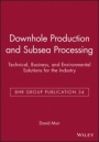 Downhole Production and Subsea Processing: Technical, Business, and Environmental Solutions for the Industry - ISBN 9781860581762