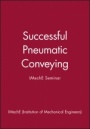 Successful Pneumatic Conveying: IMechE Seminar - ISBN 9781860581953