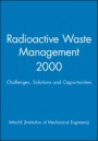 Radioactive Waste Management 2000: Challenges, Solutions and Opportunities - ISBN 9781860582769