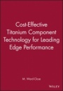 Cost–Effective Titanium Component Technology for Leading Edge Performance - ISBN 9781860583162