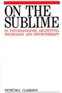 On the Sublime in Psychoanalysis, Archetypal Psychology and Psychotherapy - ISBN 9781861560193