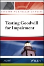 Accounting and Valuation Guide: Testing Goodwill for Impairment - ISBN 9781937352806