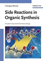 Side Reactions in Organic Synthesis: A Guide to Successful Synthesis Design - ISBN 9783527310210