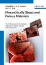 Hierarchically Structured Porous Materials: From Nanoscience to Catalysis, Separation, Optics, Energy, and Life Science - ISBN 9783527327881