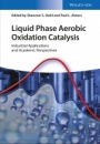 Liquid Phase Aerobic Oxidation Catalysis: Industrial Applications and Academic Perspectives - ISBN 9783527337811