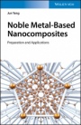 Noble Metal–Based Nanocomposites: Preparation and Applications - ISBN 9783527344529