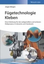 Fügetechnologie Kleben: eine Anleitung für den zeitgemässen und sicheren Klebprozess in Industrie und Handwerk - ISBN 9783527344925