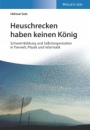 Heuschrecken haben keinen König: Schwarmbildung und Selbstorganisation in Tierwelt, Physik und Informatik - ISBN 9783527347490