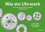Wie ein Uhrwerk: So setzen Sie Ihre Business–Ideen erfolgreich um - ISBN 9783527508204