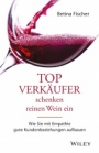 Topverkäufer schenken reinen Wein ein: Wie Sie mit Empathie gute Kundenbeziehungen aufbauen - ISBN 9783527508631