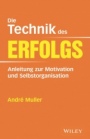 Die Technik des Erfolgs: Anleitung zur Motivation und Selbstorganisation - ISBN 9783527509645