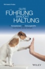 Gute Führung braucht Haltung: 11 Kompetenzen, die Führungskräfte von Hunden lernen können - ISBN 9783527509898