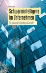 Schwarmintelligenz im Unternehmen: Wie sich vernetzte Intelligenz für Innovation und permanente Erneuerung nutzen lässt - ISBN 9783895783913
